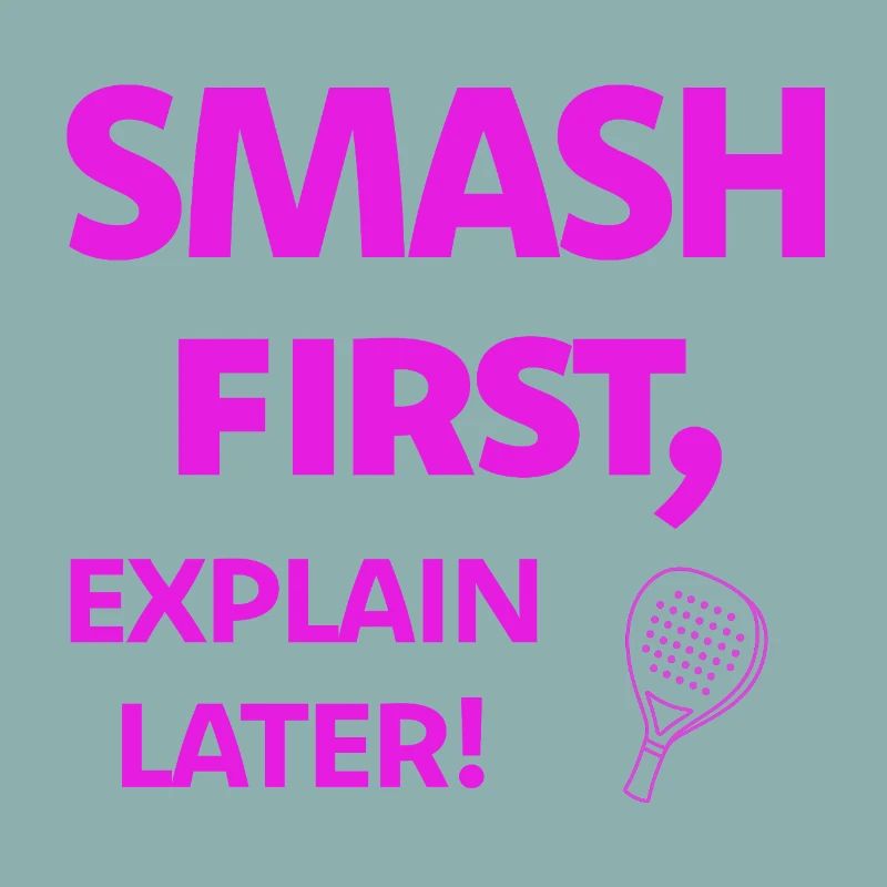 Smash First, Explain Later Padelspruch
