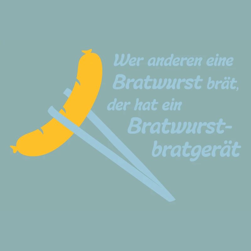 Bob: Wer anderen eine Bratwurst brät, der hat ein