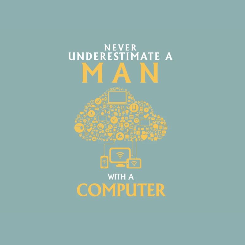 NEVER UNDERESTIMATE A MAN WITH A COMPUTER