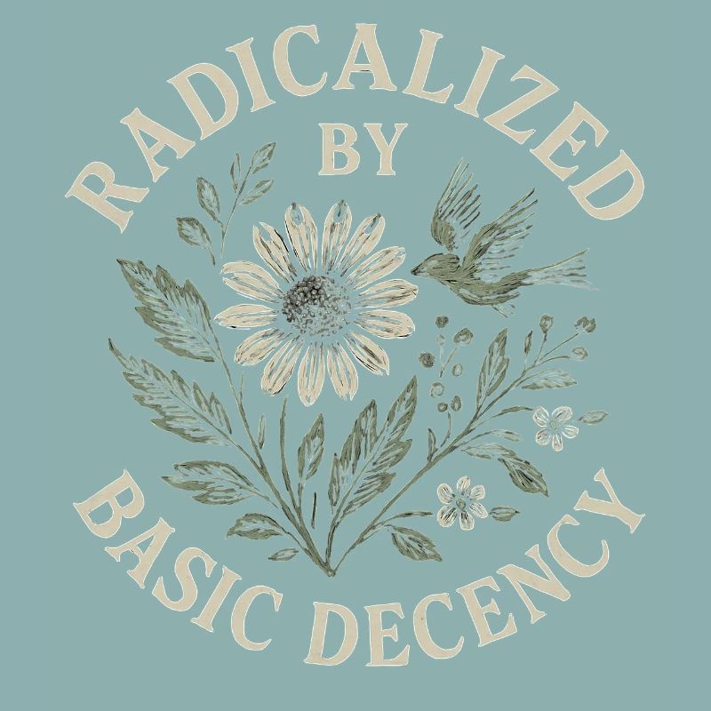 Radicalized By Basic Decency Floral Design