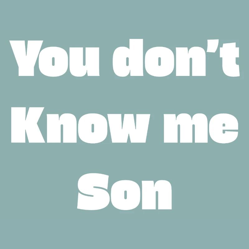 You don’t know me son