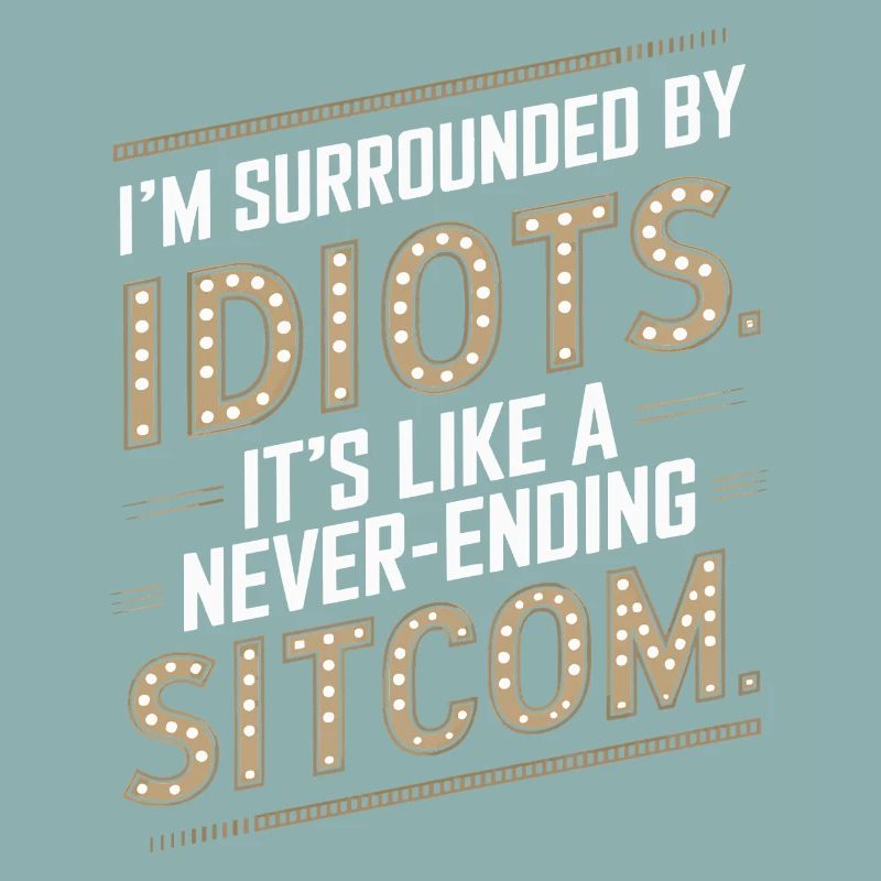 Surrounded by Idiots – Like a Never-Ending Sitcom