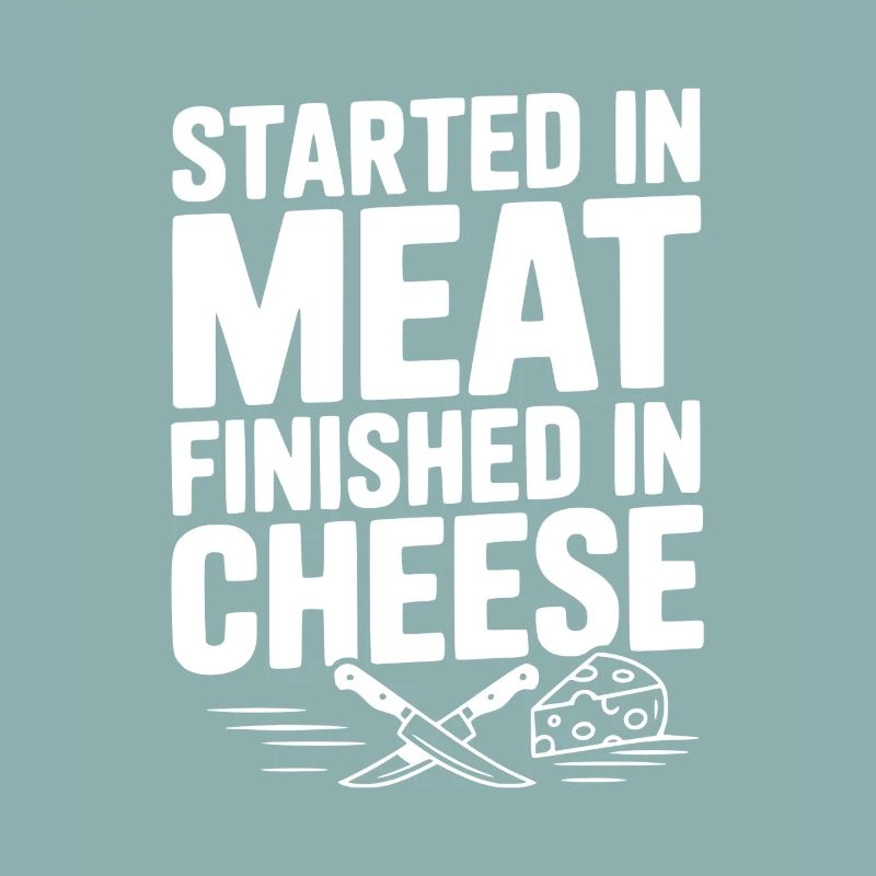 Started in Meat Finished in Cheese
