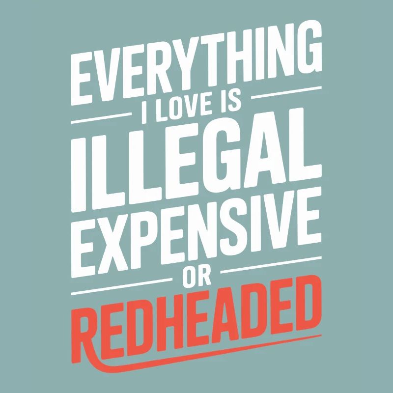 Everything I Love Is Illegal Expensive Rothaarig