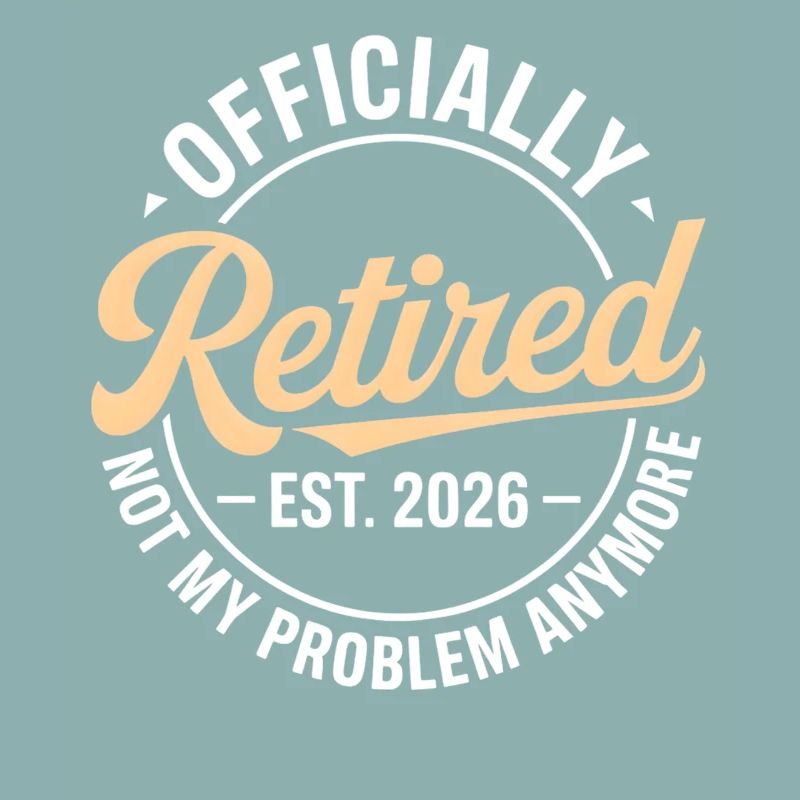 Retired 2026 Not My Problem Anymore Retirement
