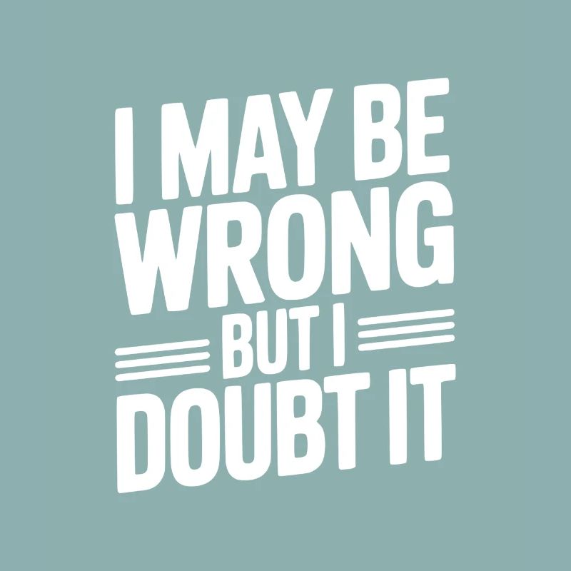 I May Be Wrong But I Doubt It