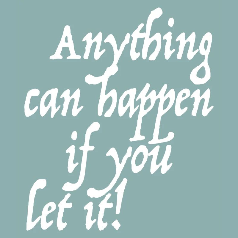 Anything can happen if you let it