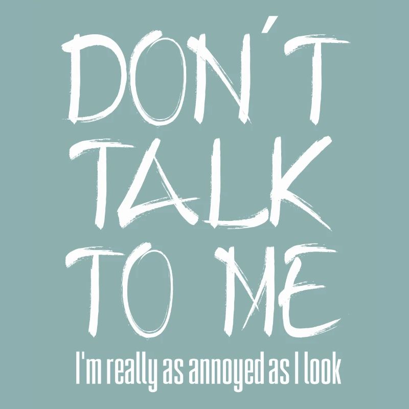 Don't talk to - I'm really so annoyed