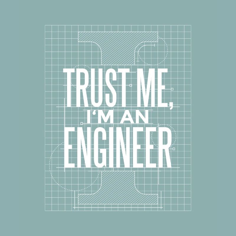 Trust me I'm an engineer