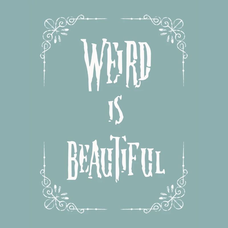 Weird is beautiful