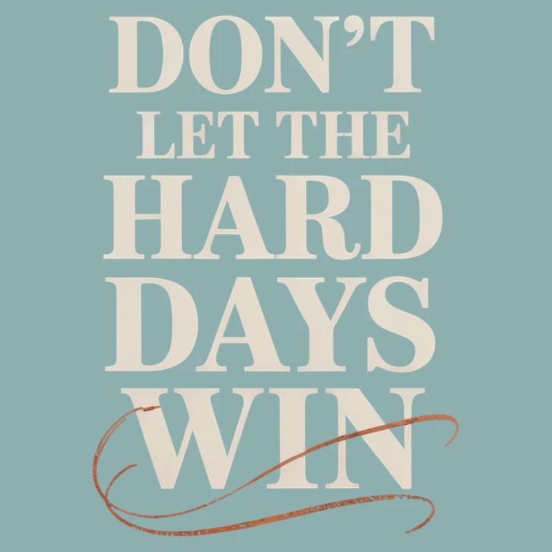 Dont Let The Hard Days Win