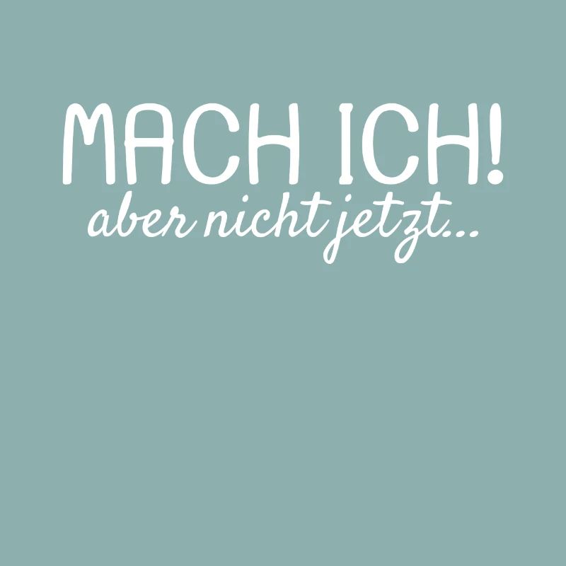 Mach ich Aber nicht jetzt