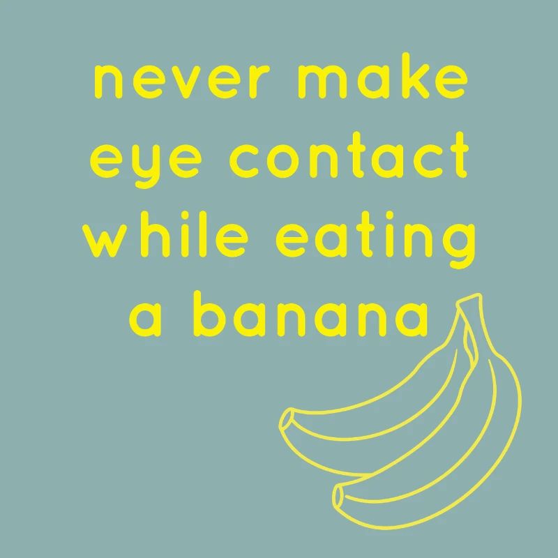Never eat a Banana while making eye contact
