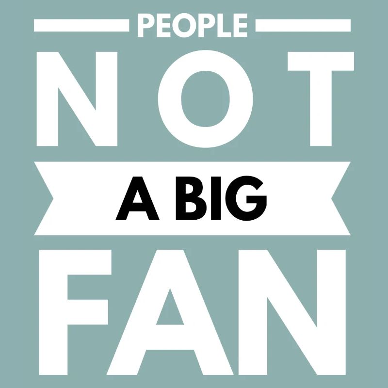 People Not A Big Fan