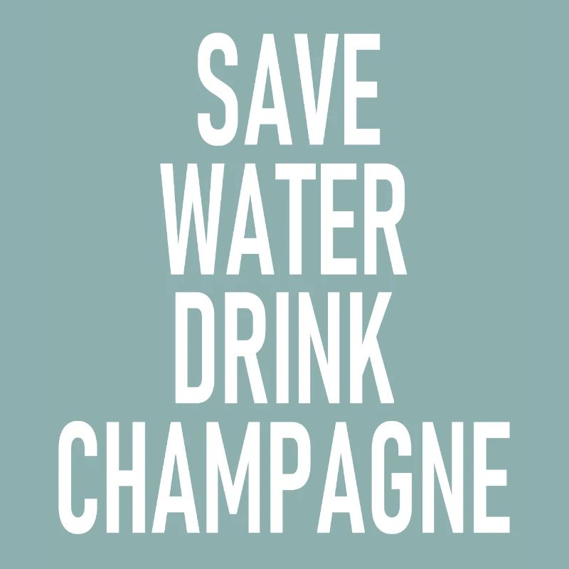 Save Water - Drink Sparkling Wine - Sekt