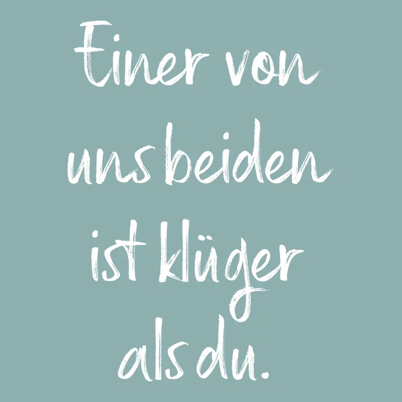 Einer Von Uns Beiden Ist Klüger Als Du / Spruch
