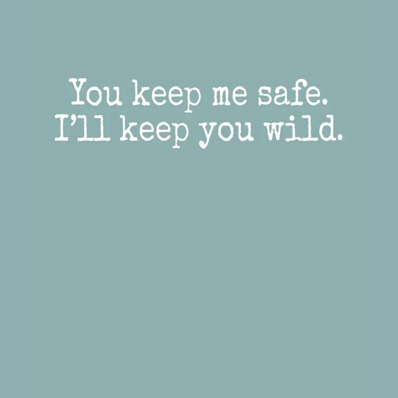 You Keep Me Safe I'll Keep You Wild Valentine's Day