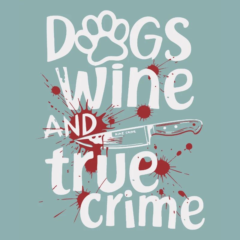 Dogs, Wine & True Crime – Funny Design