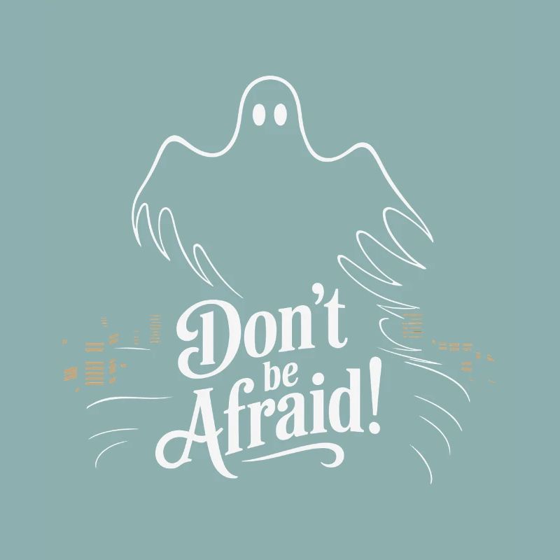 DON'T BE AFRAID