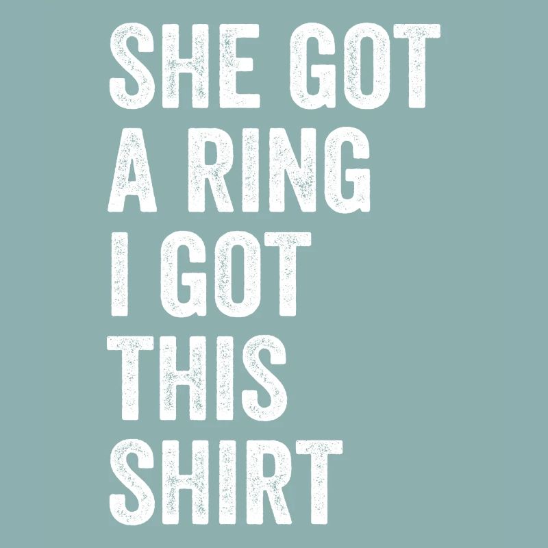 She Got A Ring I Got This shirt Funny Engagement