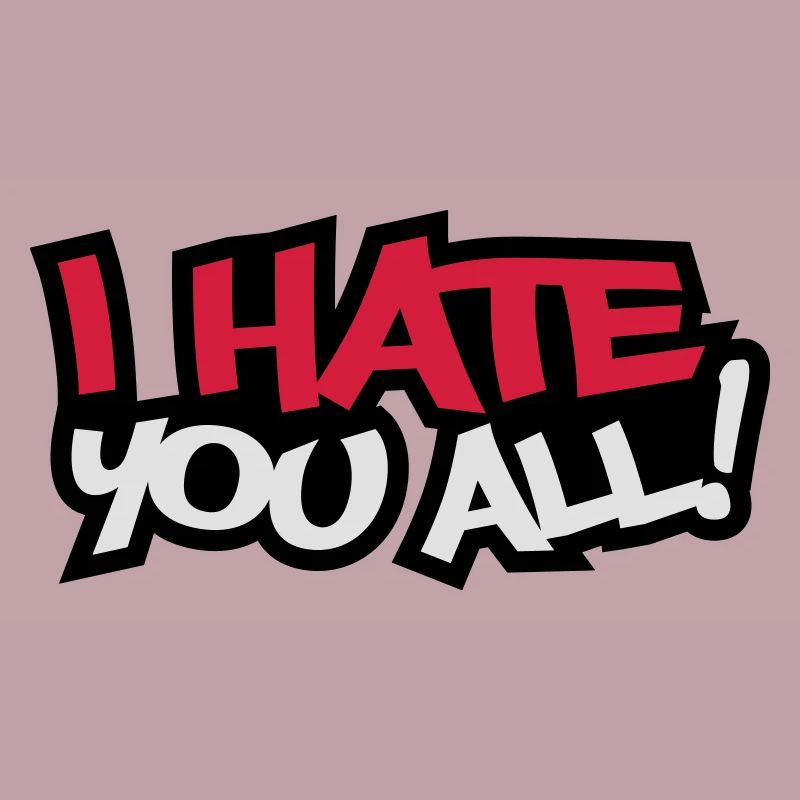 I Hate You All