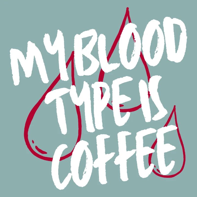 My Blood Type Is Coffee Lover