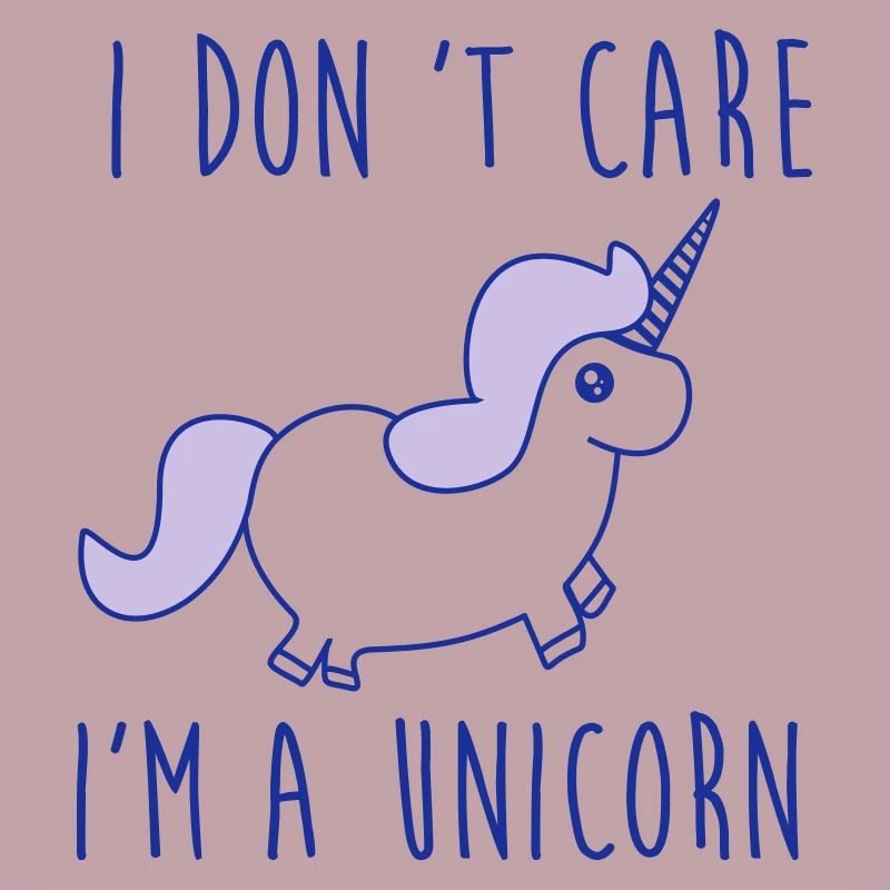 i dont care im a unicorn