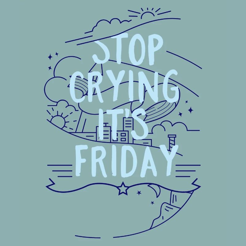 Stop Crying it´s Friday- Wochenende Freitag
