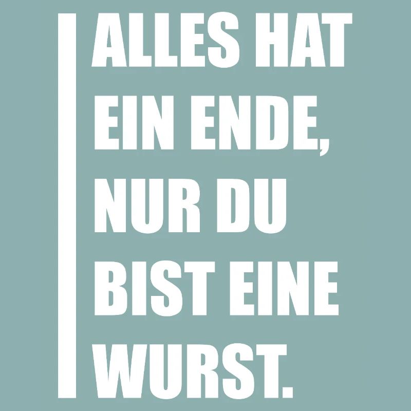 Alles hat ein Ende – nur du bist eine Wurst!