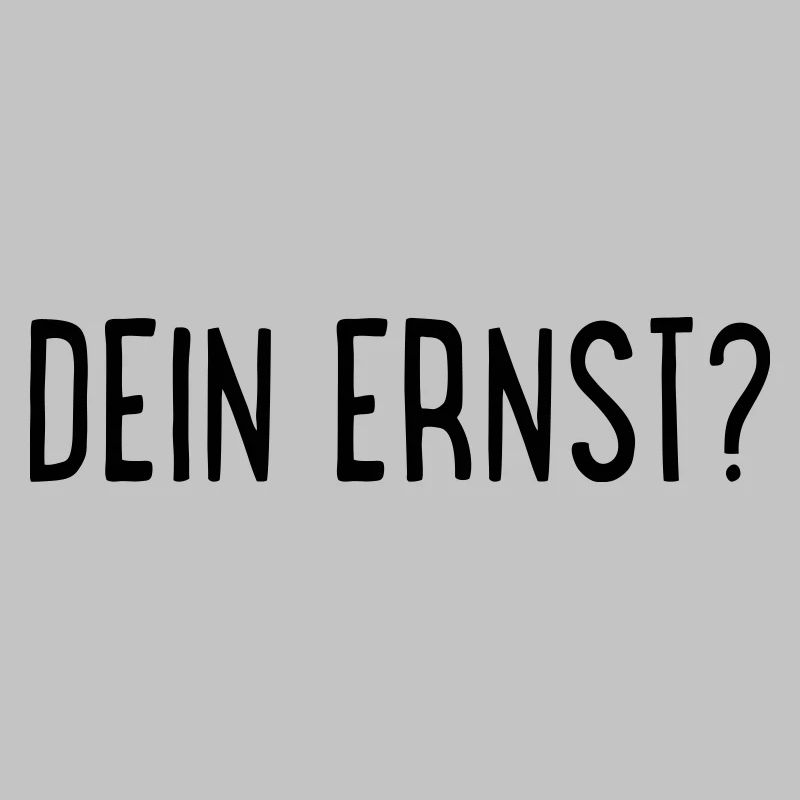 Dein Ernst?