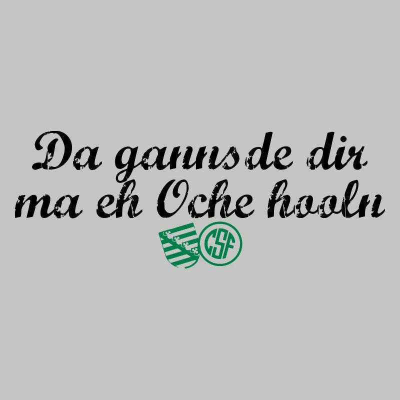 Da gannsde dir ma eh Oche hooln