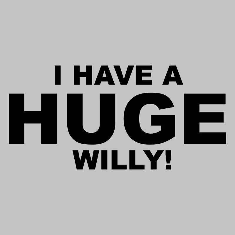 I Have A Huge Willy