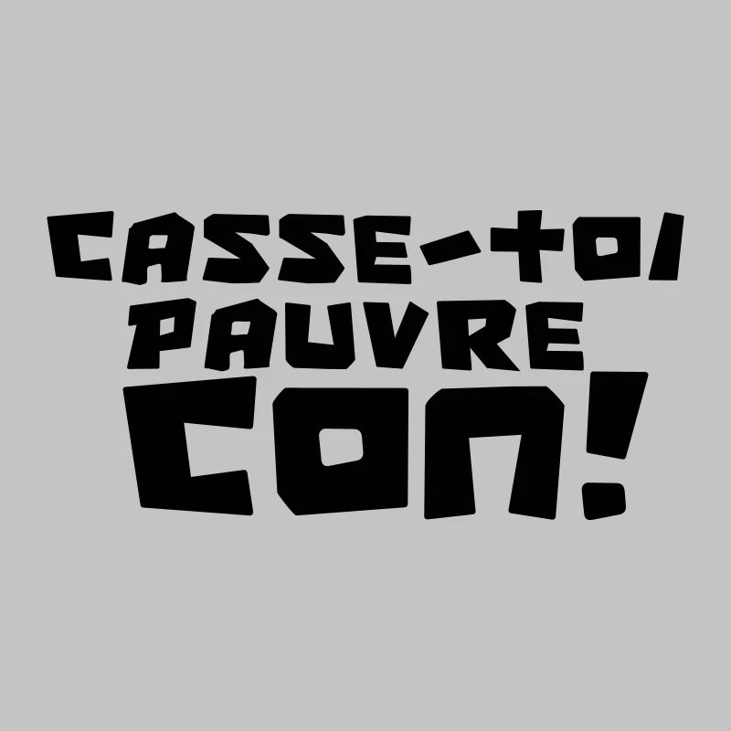 "CASSE-TOI PAUVRE CON !"