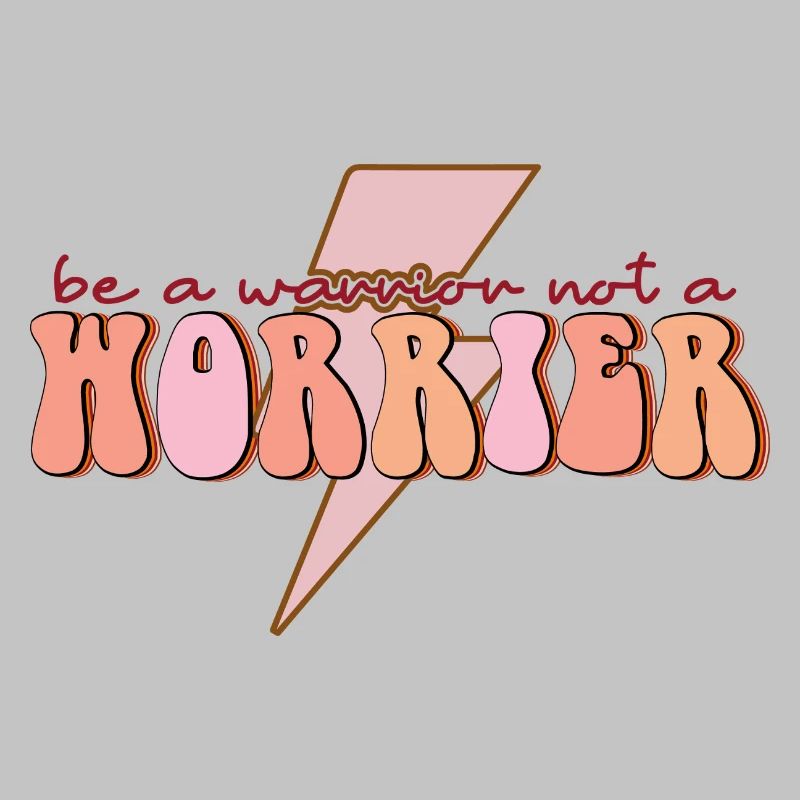 be a warrior not a worrier