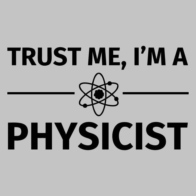 Trust me I'm an Physicist