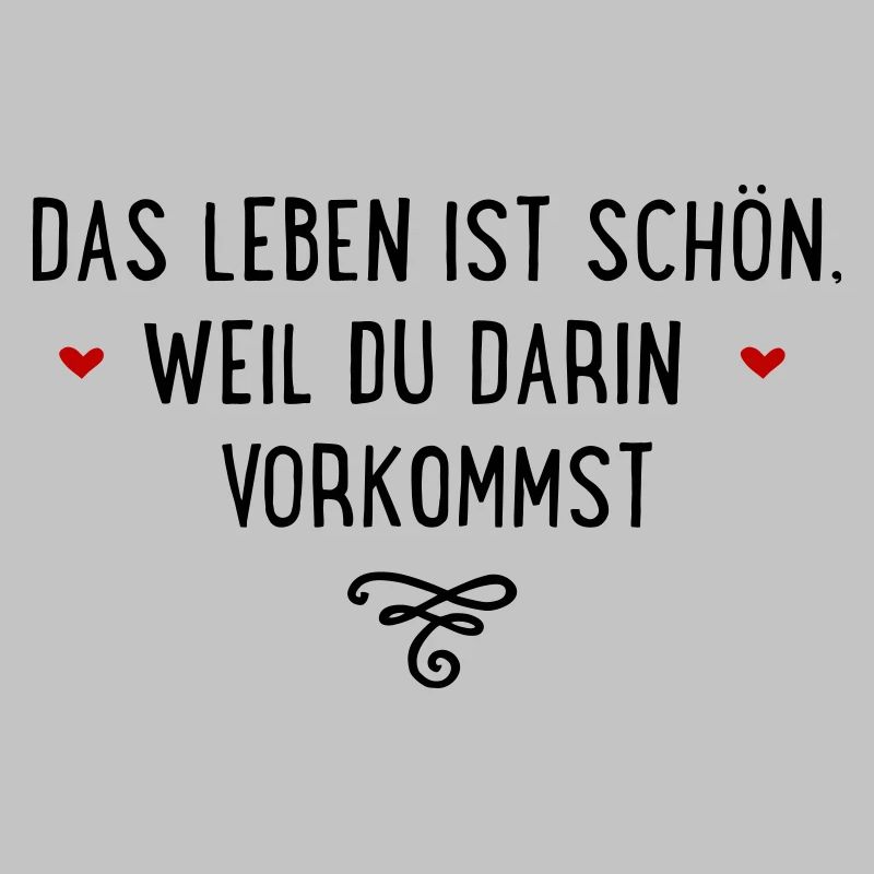 Das Leben ist schön, weil Du darin vorkommst