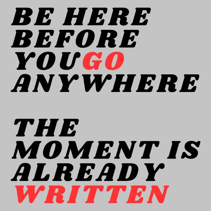 Be Here Before You Go Anywhere