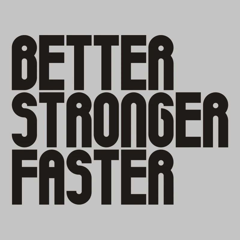 Better, Stronger, Faster