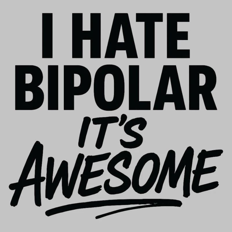 I Hate Bipolar Its Awesome
