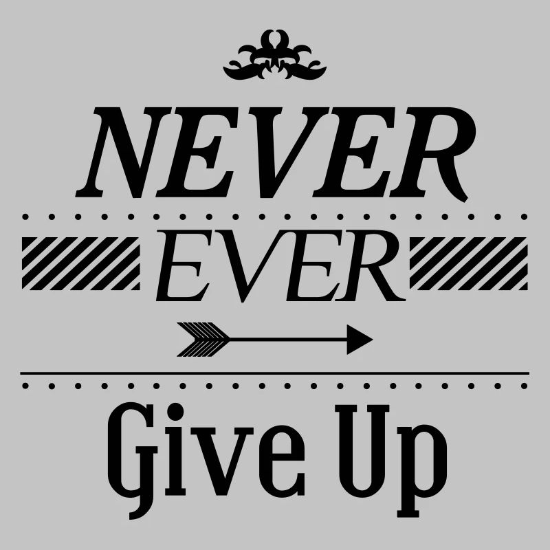 Never ever give up
