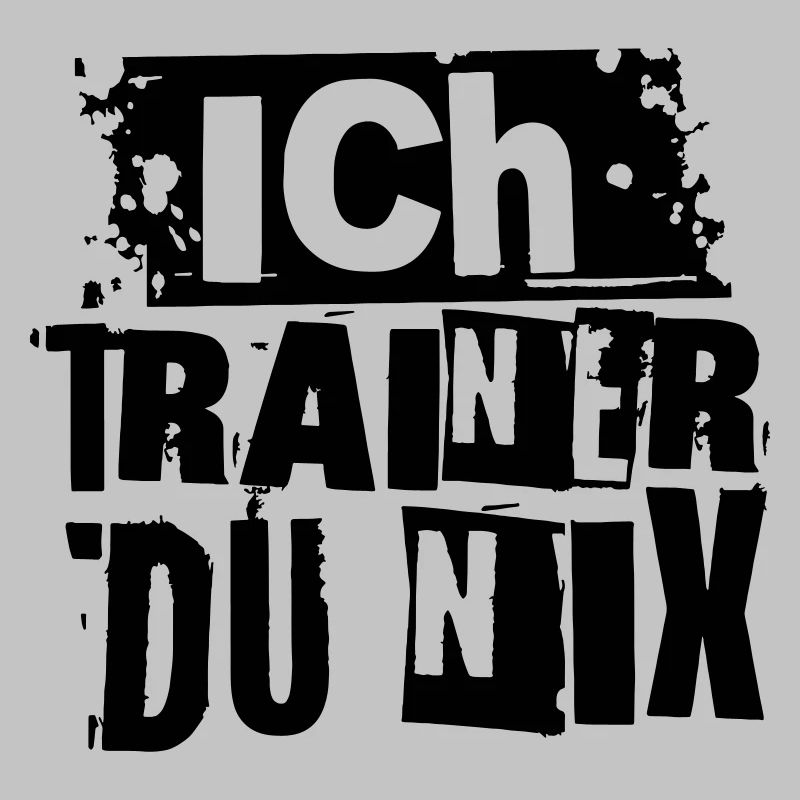 ICH TRAINER DU NIX
