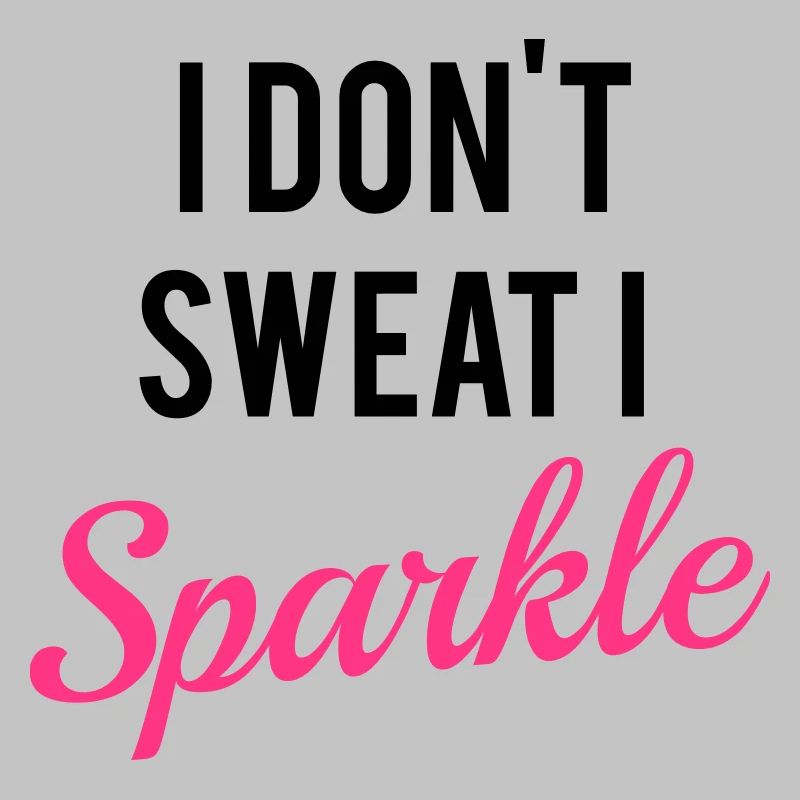I don't sweat I sparkle