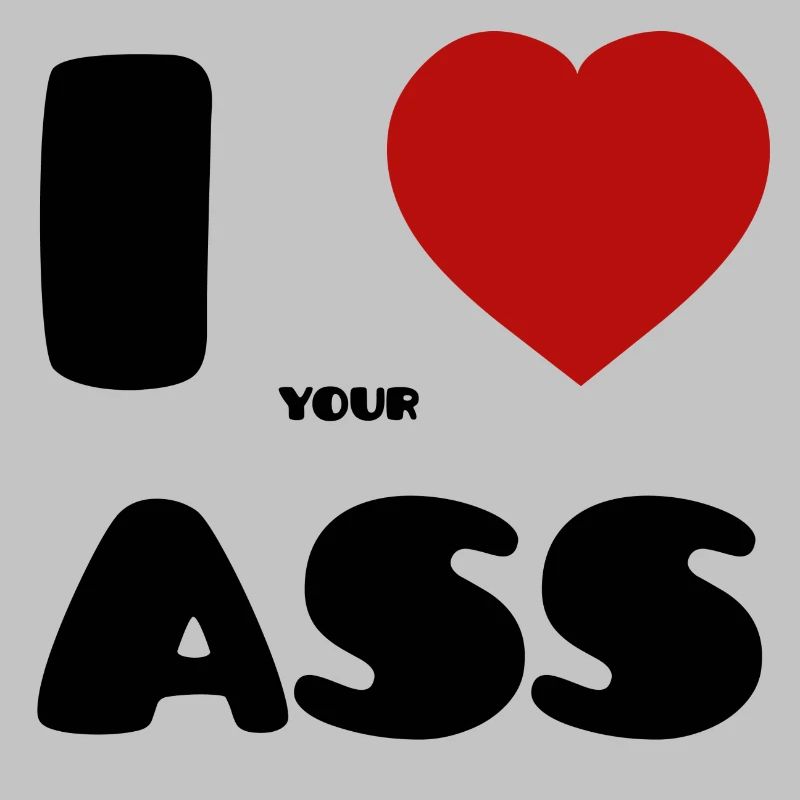I Love Your Ass