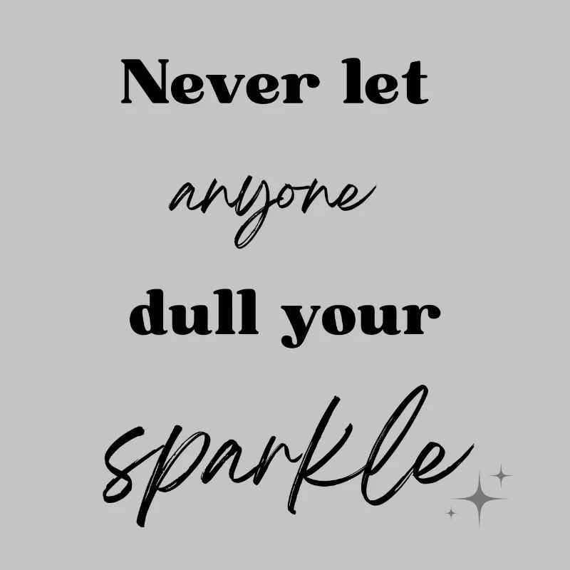 Never let anyone dull your sparkle