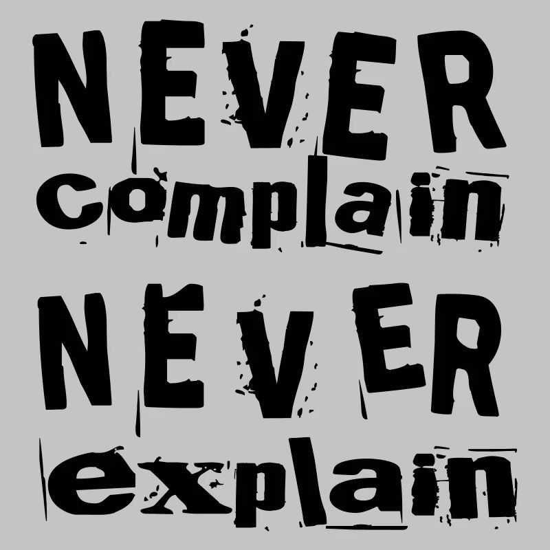 Never complain never explain