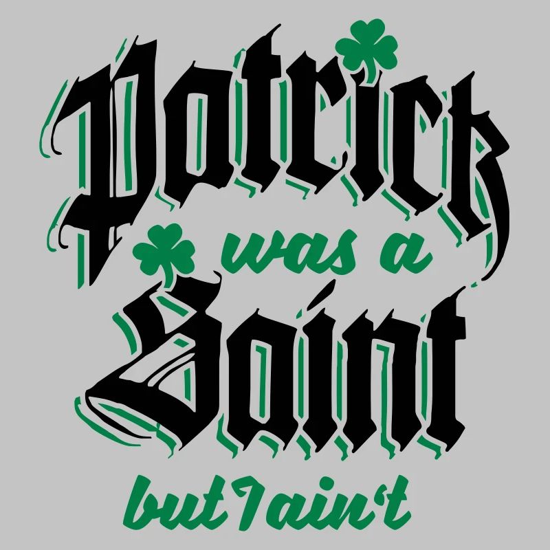 Patrick Was A Saint But I Ain't