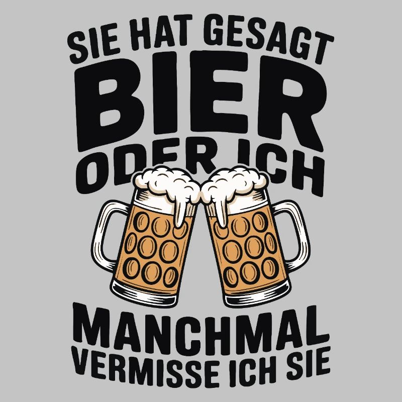 Sie hat gesagt: Bier oder ich. Ich vermisse Sie