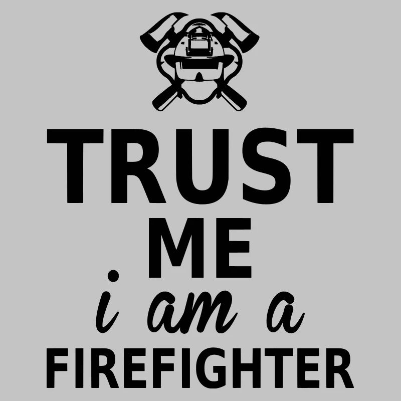 trust me i am a firefighter
