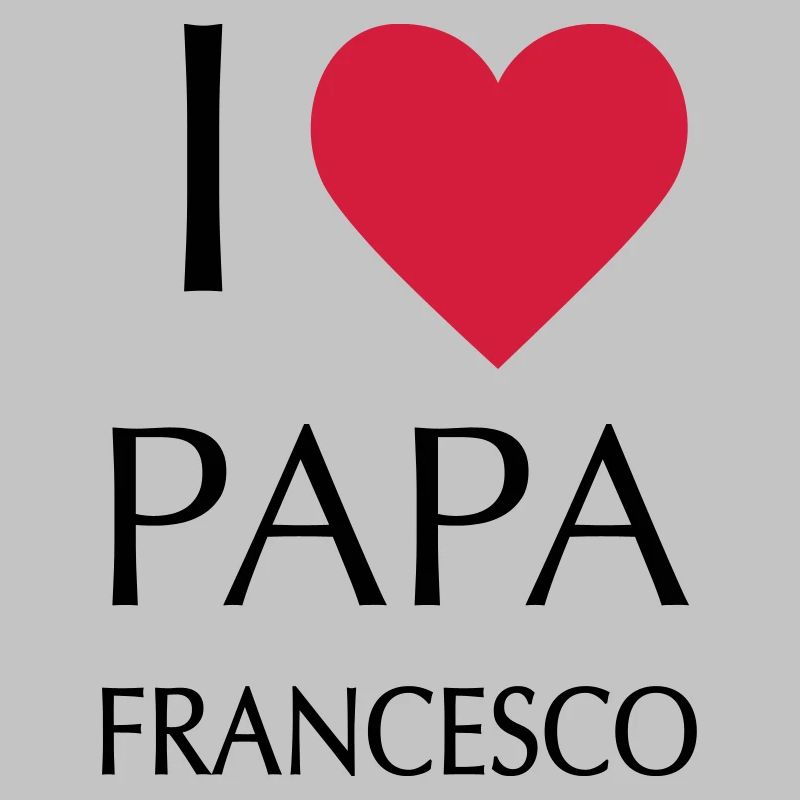 I LOVE PAPA FRANCESCO