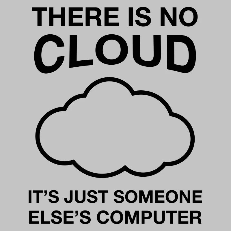 There Is No Cloud, It's Just Someone Else's...